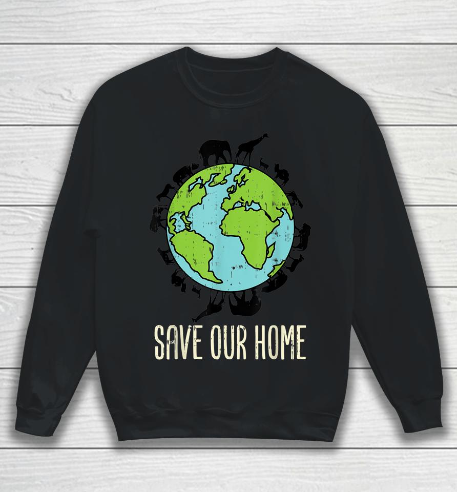 Save Our Home Animals Wildlife Conservation Earth Day Gift Sweatshirt