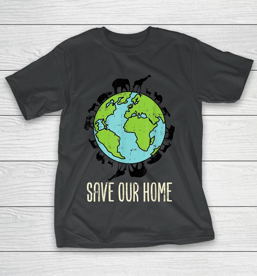 Save Our Home Animals Wildlife Conservation Earth Day Gift T-Shirt