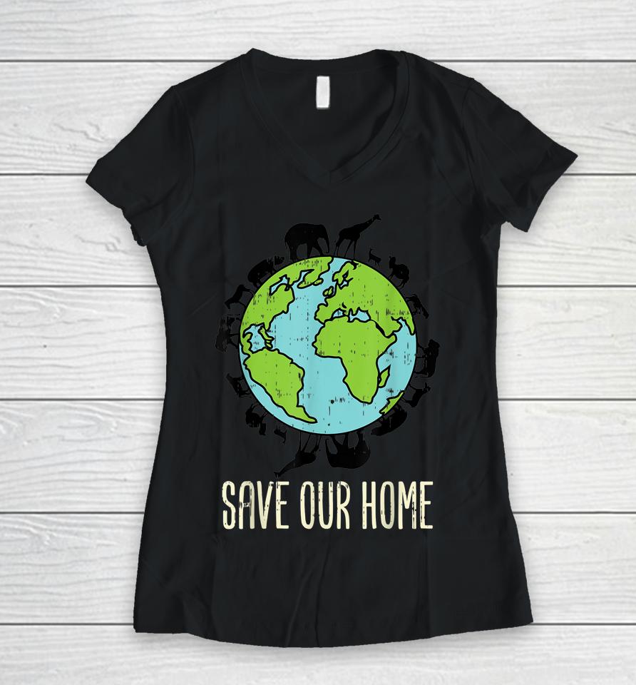 Save Our Home Animals Wildlife Conservation Earth Day Gift Women V-Neck T-Shirt