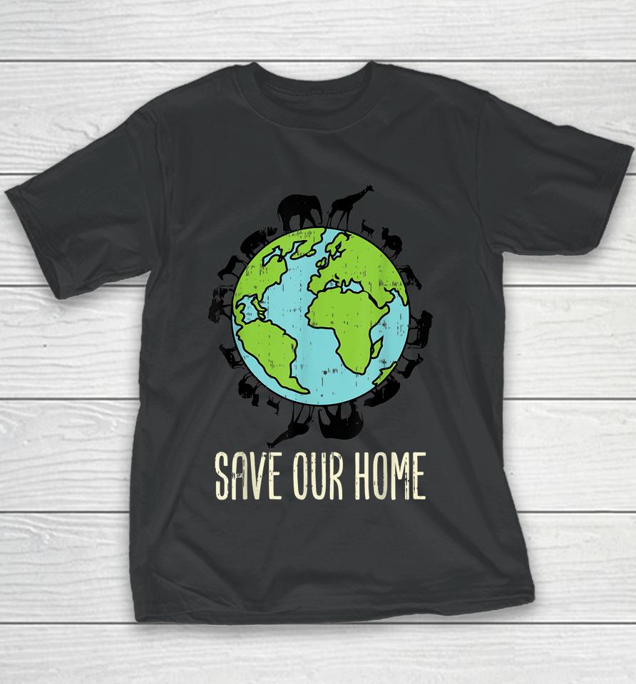 Save Our Home Animals Wildlife Conservation Earth Day Gift Youth T-Shirt
