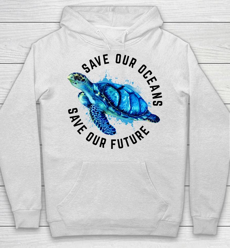 Save Our Oceans Sea Turtle Earth Day Hoodie