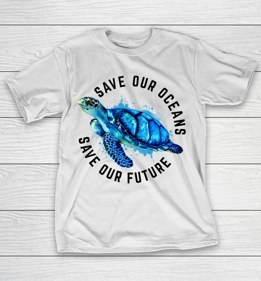 Save Our Oceans Sea Turtle Earth Day T-Shirt