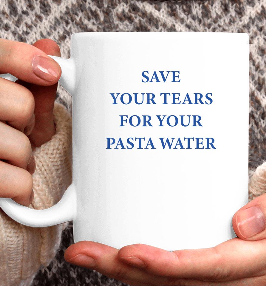 Save Your Tears For Your Pasta Water Coffee Mug
