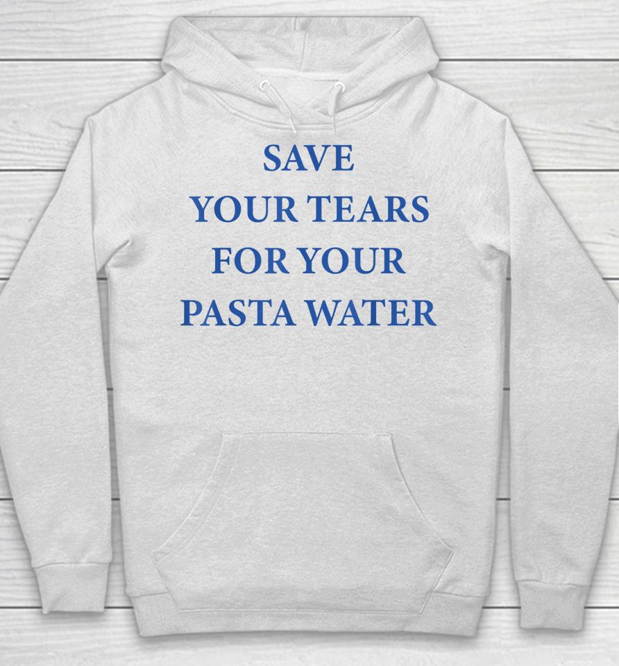 Save Your Tears For Your Pasta Water Hoodie