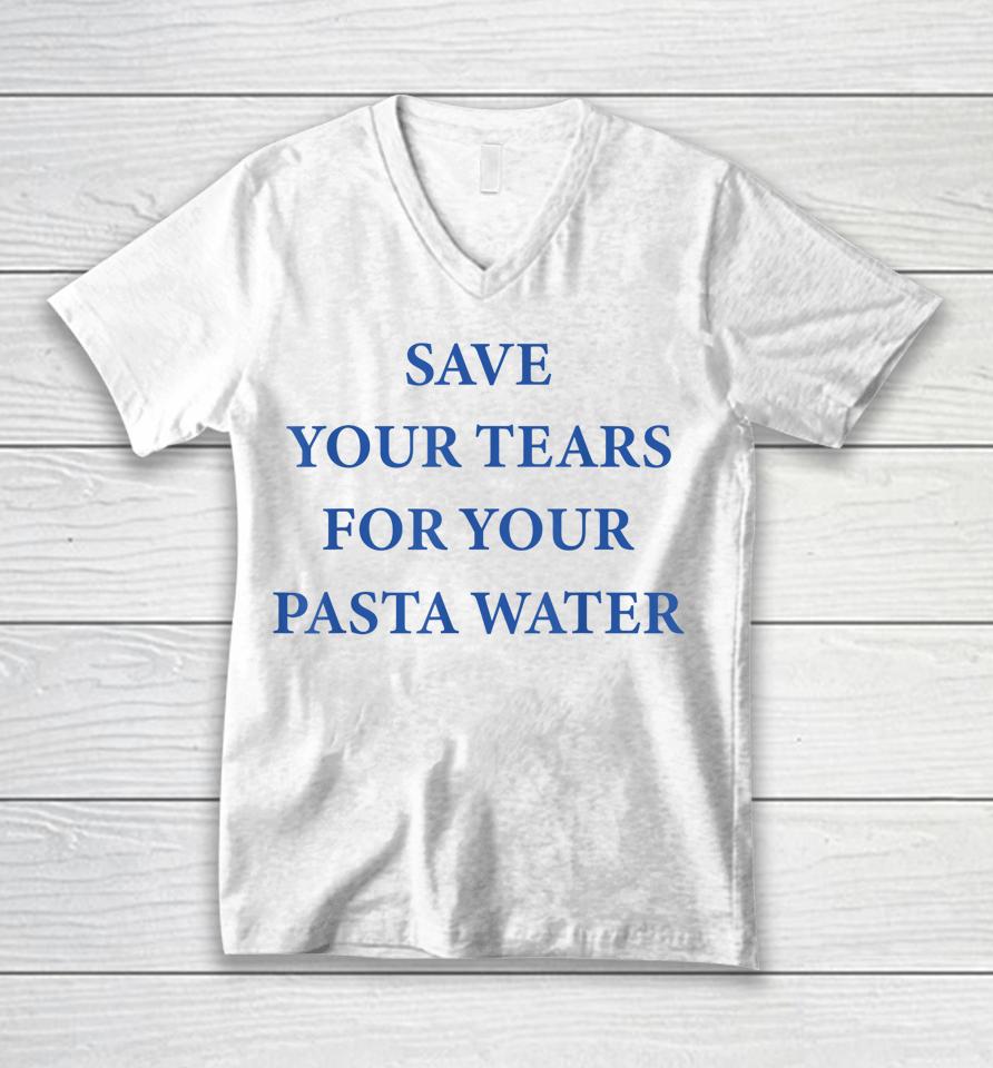 Save Your Tears For Your Pasta Water Unisex V-Neck T-Shirt