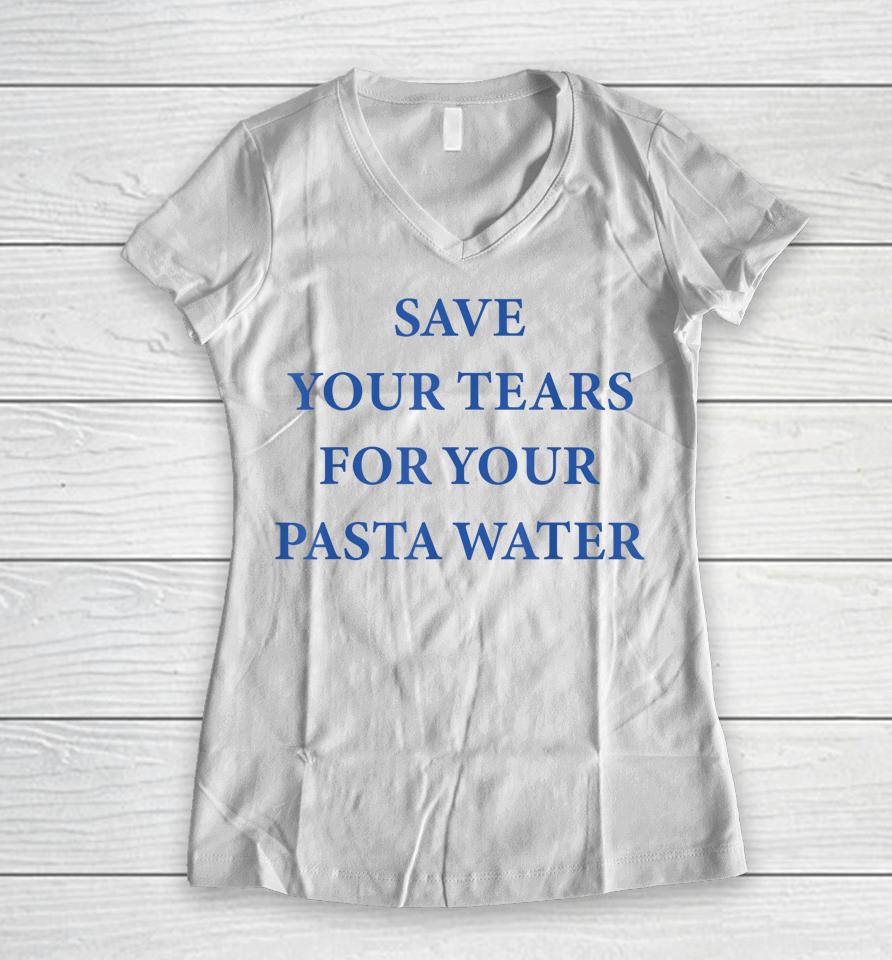 Save Your Tears For Your Pasta Water Women V-Neck T-Shirt