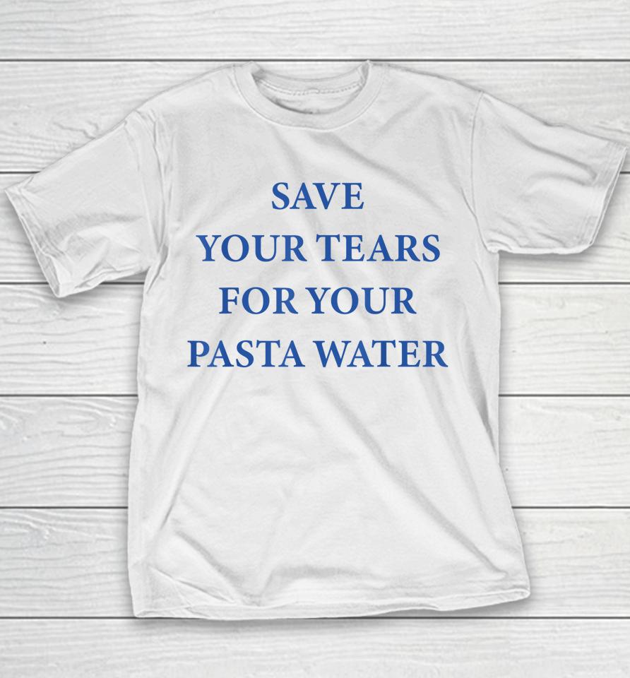 Save Your Tears For Your Pasta Water Youth T-Shirt