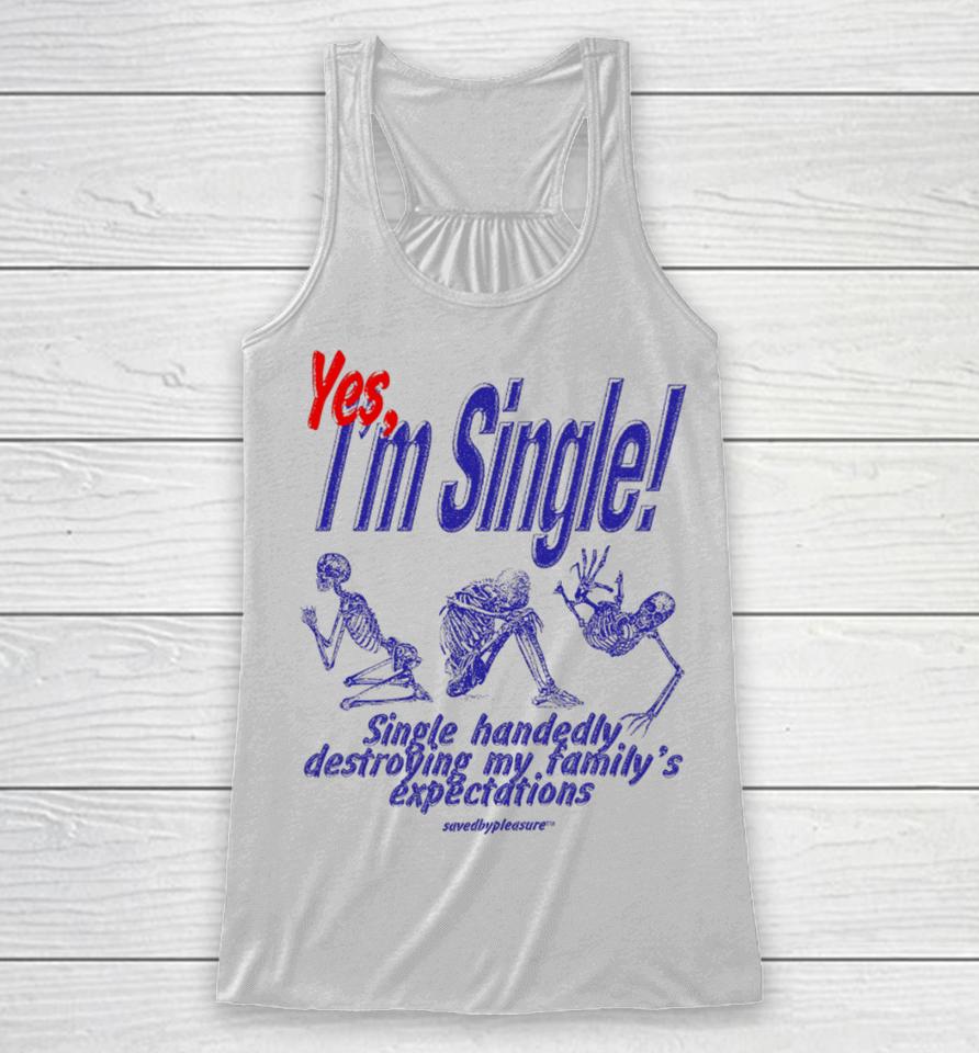 Savedbypleasre Yes I’m Single Single Handedly Destroying My Family’s Expectations Racerback Tank