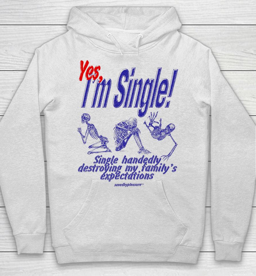 Savedbypleasre Yes I’m Single Single Handedly Destroying My Family’s Expectations Hoodie