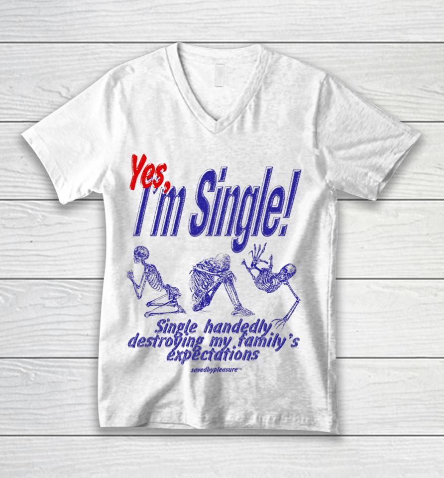 Savedbypleasre Yes I’m Single Single Handedly Destroying My Family’s Expectations Unisex V-Neck T-Shirt
