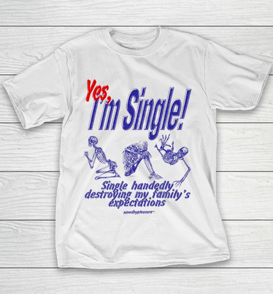 Savedbypleasre Yes I’m Single Single Handedly Destroying My Family’s Expectations Youth T-Shirt