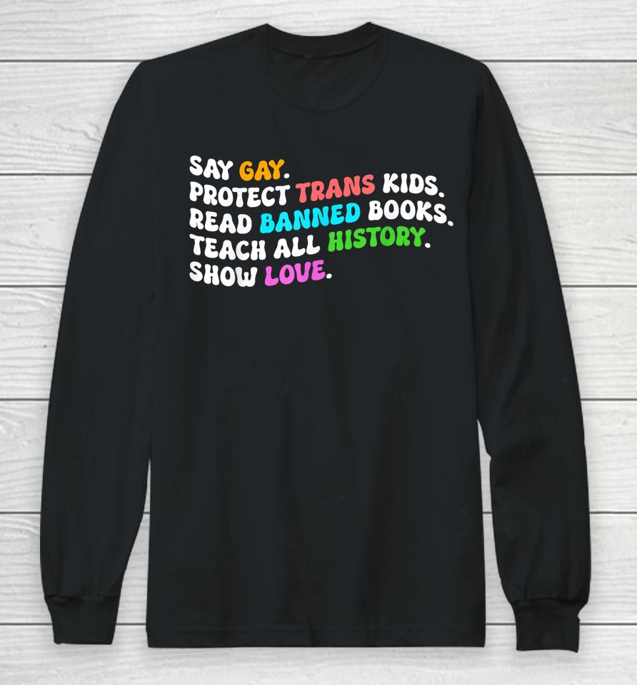 Say Gay Protect Trans Kids Read Banned Books Show Love Funny Long Sleeve T-Shirt