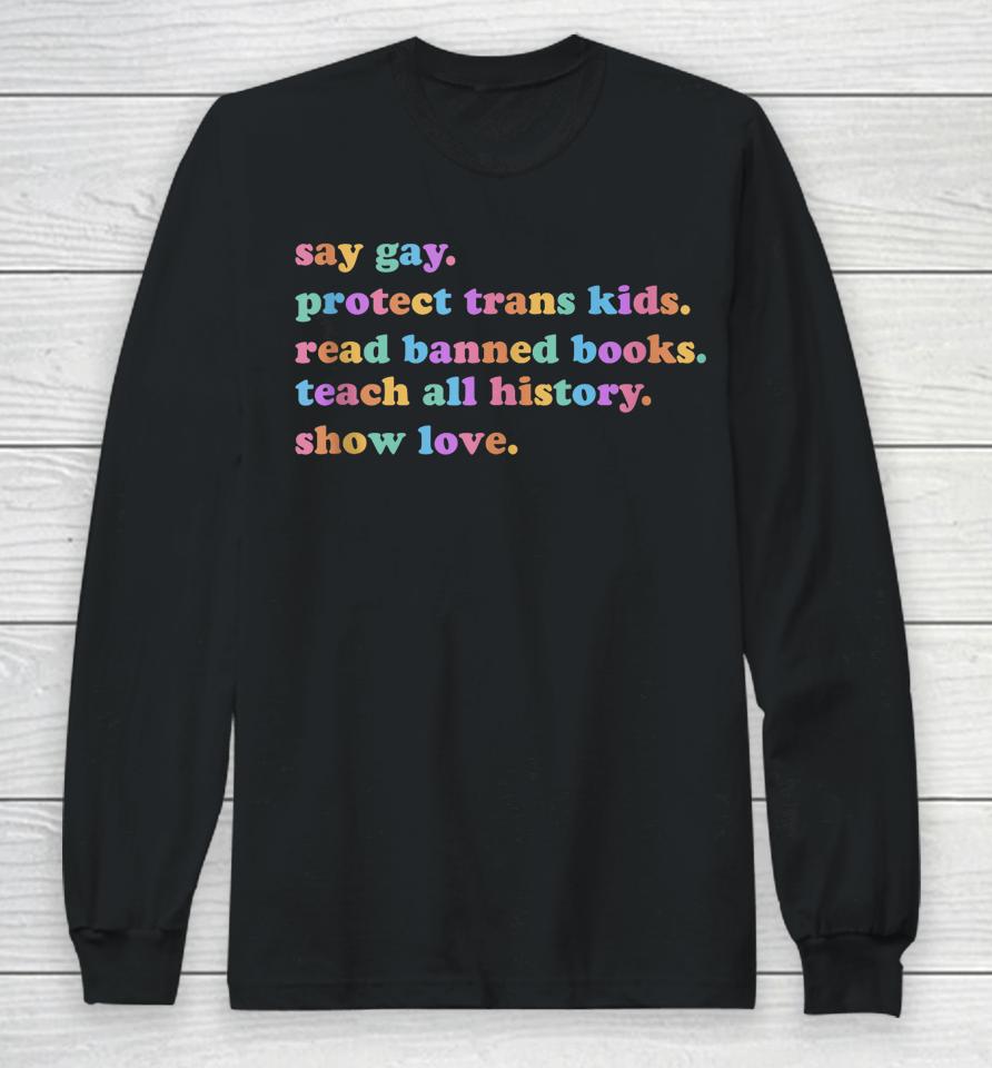 Say Gay Protect Trans Kids Read Banned Books Show Love Funny Long Sleeve T-Shirt