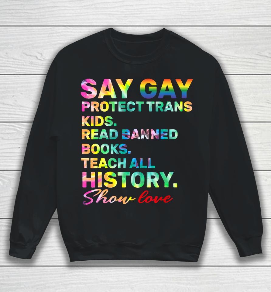 Say Gay Protect Trans Kids Read Banned Books Show Love Funny Sweatshirt