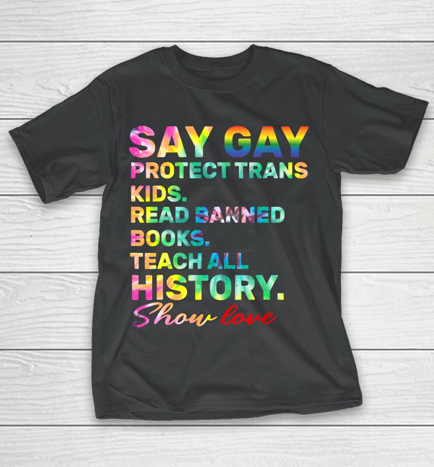Say Gay Protect Trans Kids Read Banned Books Show Love Funny T-Shirt