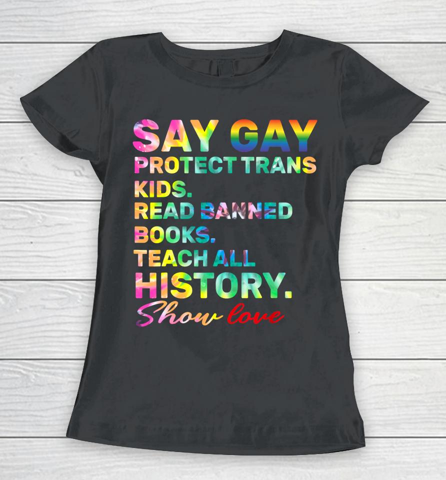 Say Gay Protect Trans Kids Read Banned Books Show Love Funny Women T-Shirt