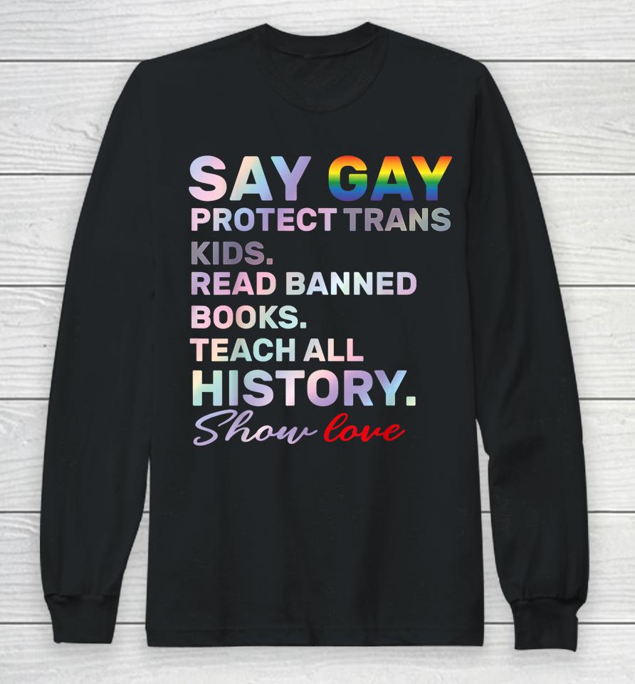Say Gay Protect Trans Kids Read Banned Books Teach History Long Sleeve T-Shirt