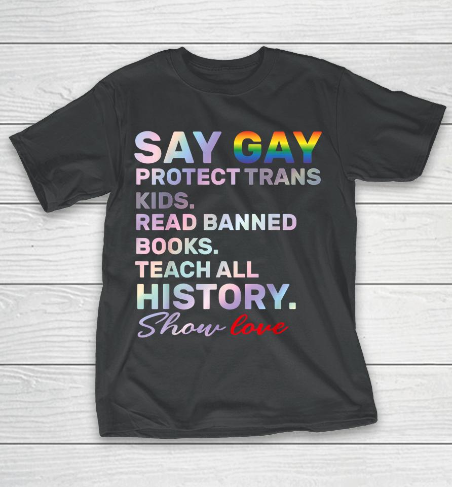 Say Gay Protect Trans Kids Read Banned Books Teach History T-Shirt