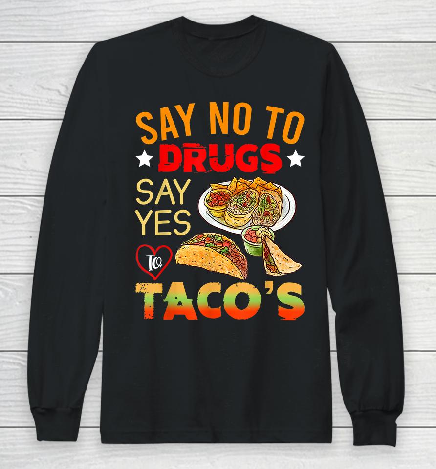 Say No To Drugs Say Yes To Tacos Long Sleeve T-Shirt