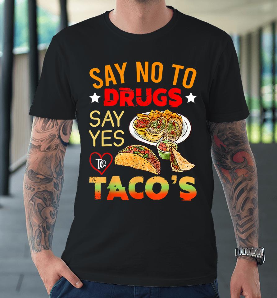 Say No To Drugs Say Yes To Tacos Premium T-Shirt