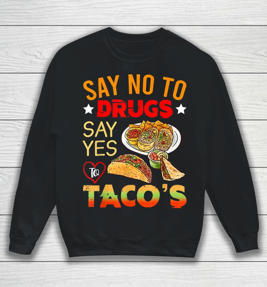 Say No To Drugs Say Yes To Tacos Sweatshirt