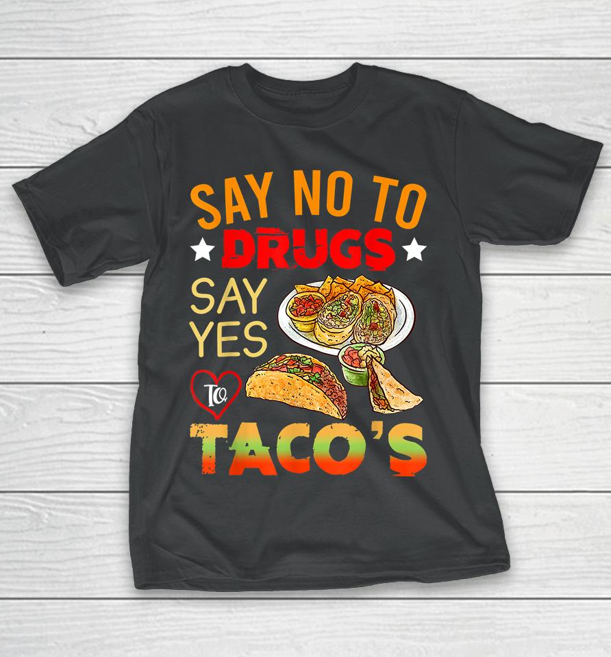 Say No To Drugs Say Yes To Tacos T-Shirt