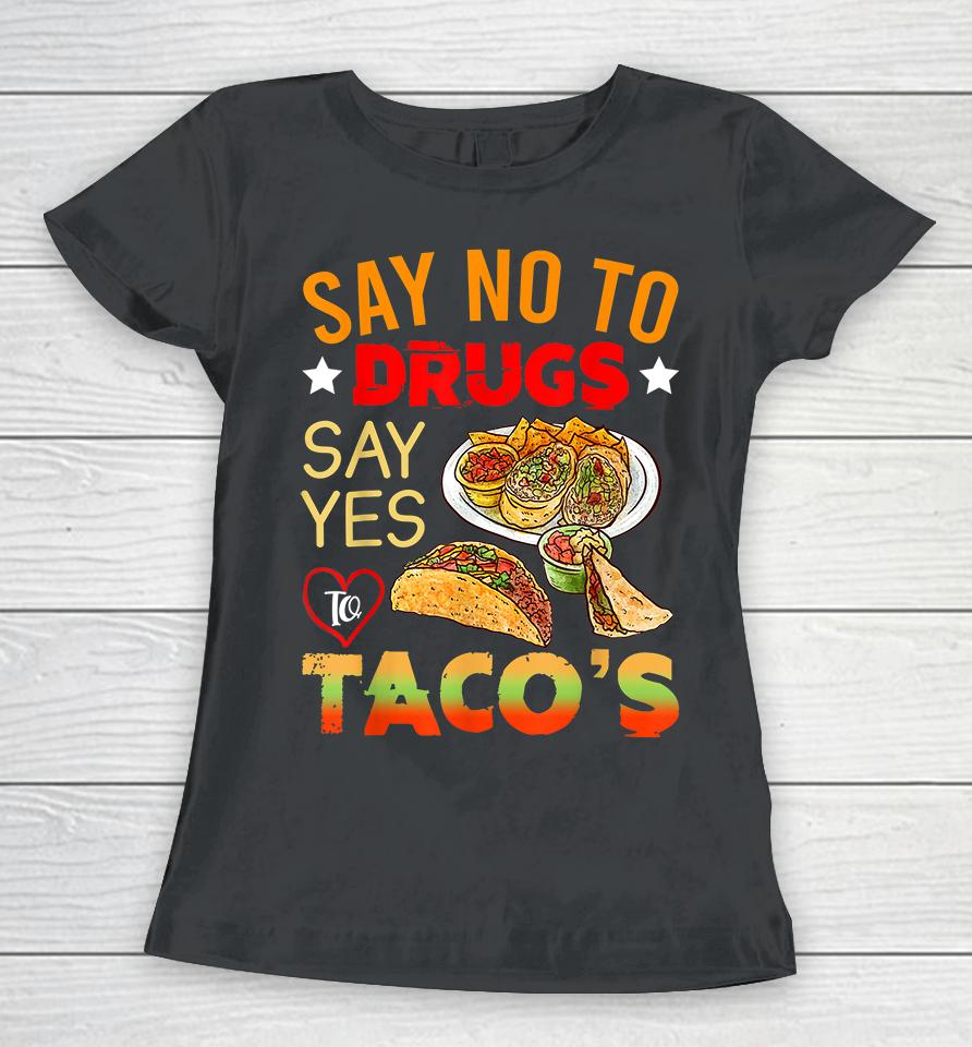 Say No To Drugs Say Yes To Tacos Women T-Shirt
