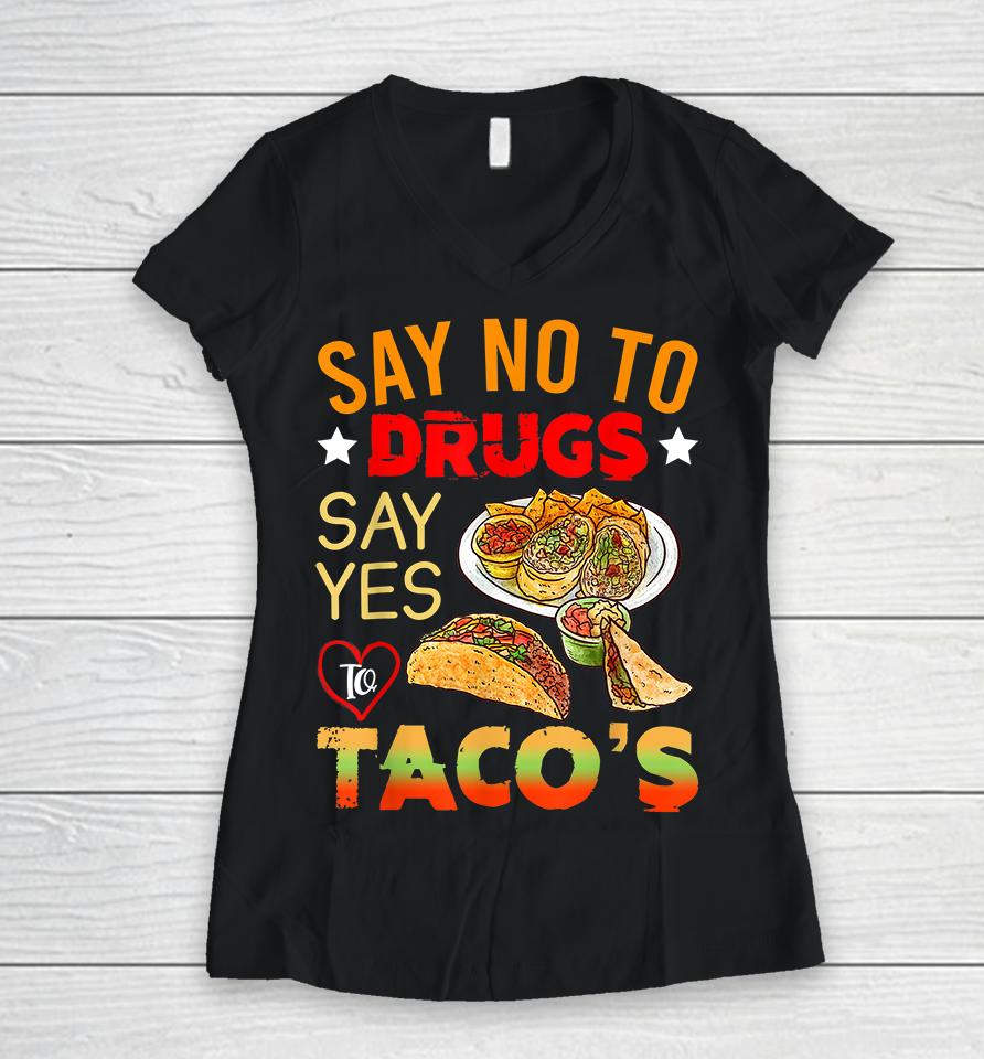 Say No To Drugs Say Yes To Tacos Women V-Neck T-Shirt