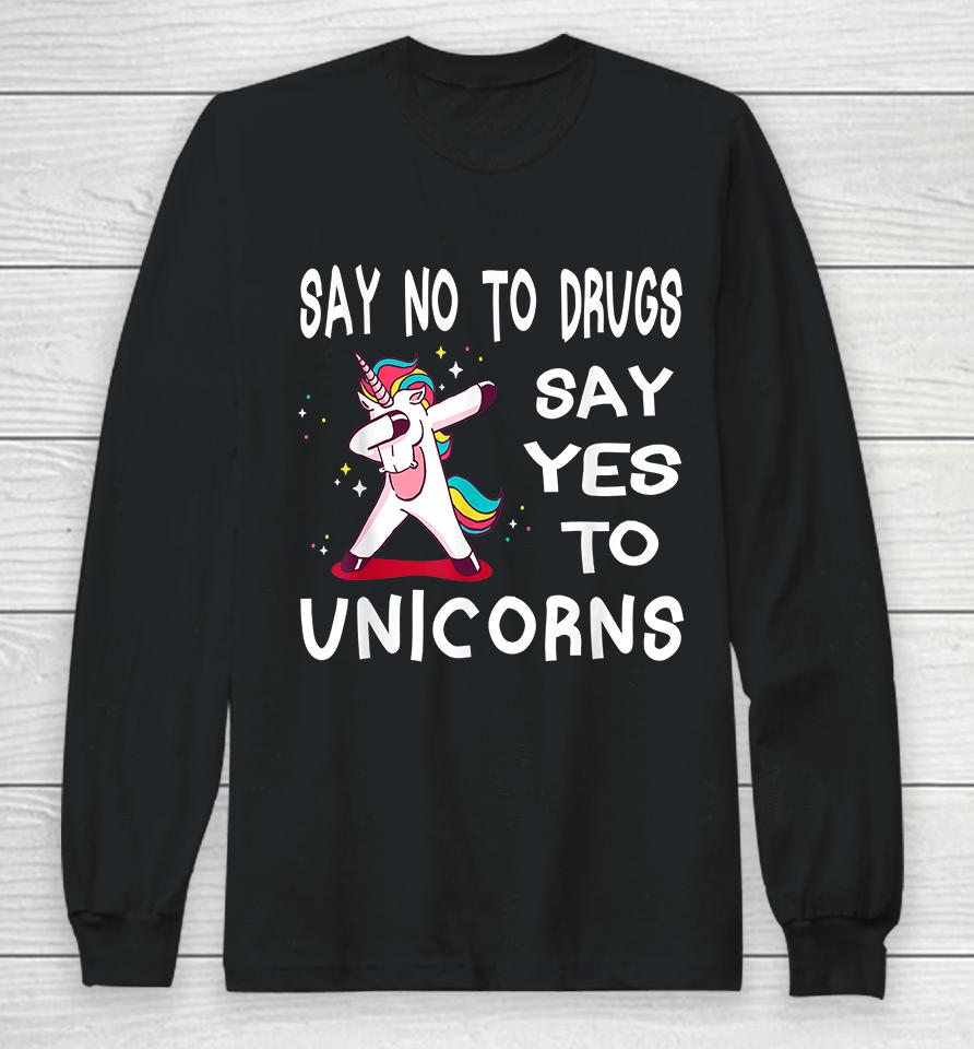 Say No To Drugs Say Yes To Unicorns Long Sleeve T-Shirt