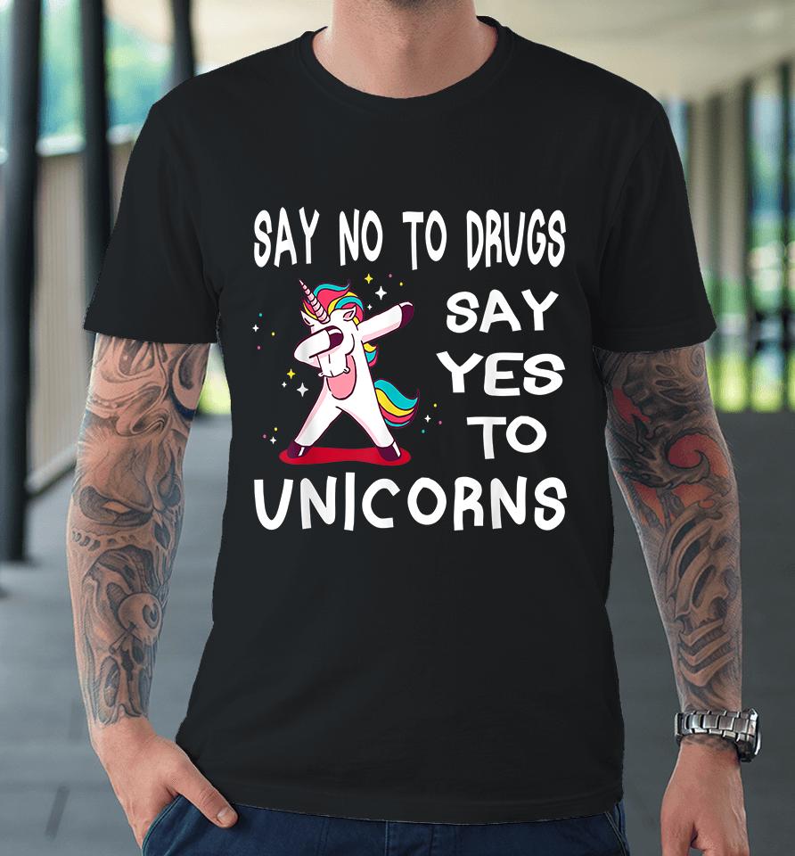 Say No To Drugs Say Yes To Unicorns Premium T-Shirt