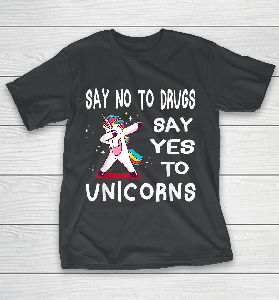 Say No To Drugs Say Yes To Unicorns T-Shirt