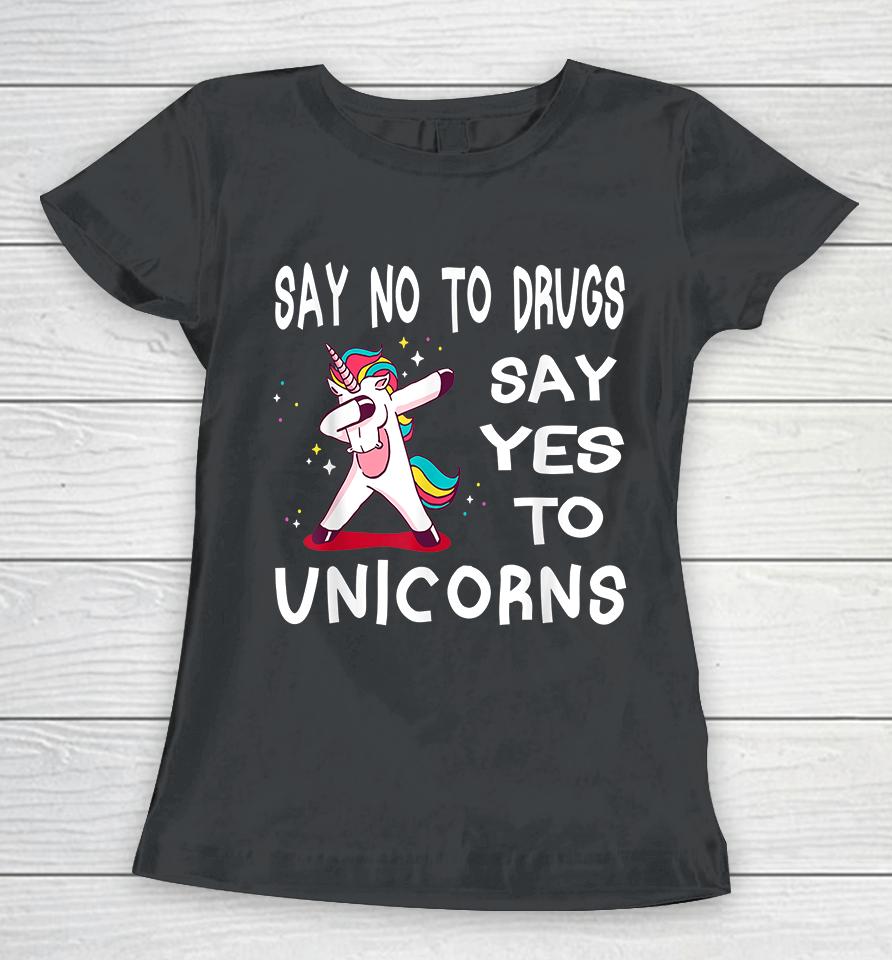 Say No To Drugs Say Yes To Unicorns Women T-Shirt