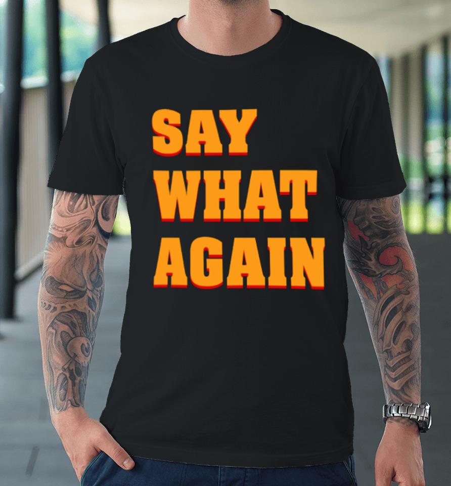 Say What Again Premium T-Shirt