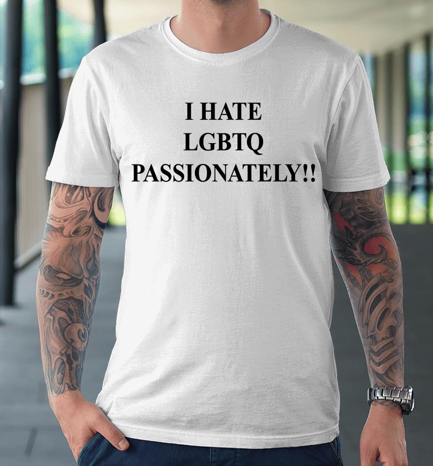 Saynotolgbtqinkenya I Hate Lgbtq Passionately Premium T-Shirt