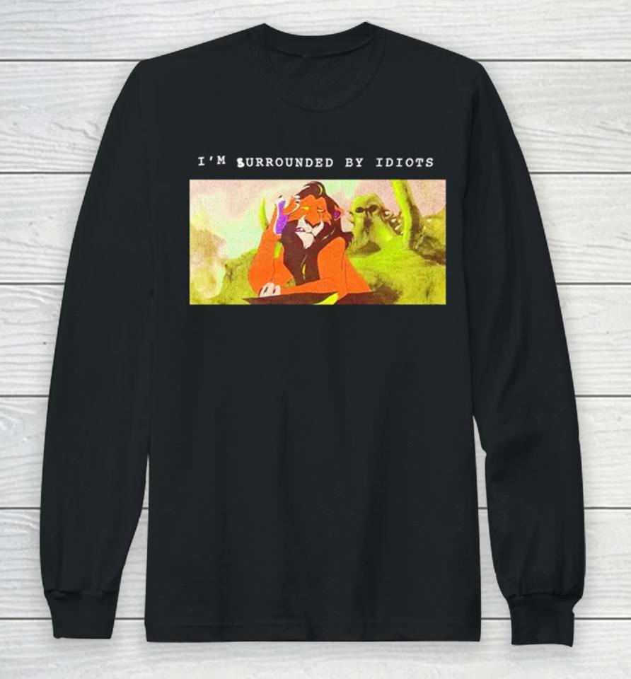 Scar Lion King I’m Surrounded By Idiots Long Sleeve T-Shirt
