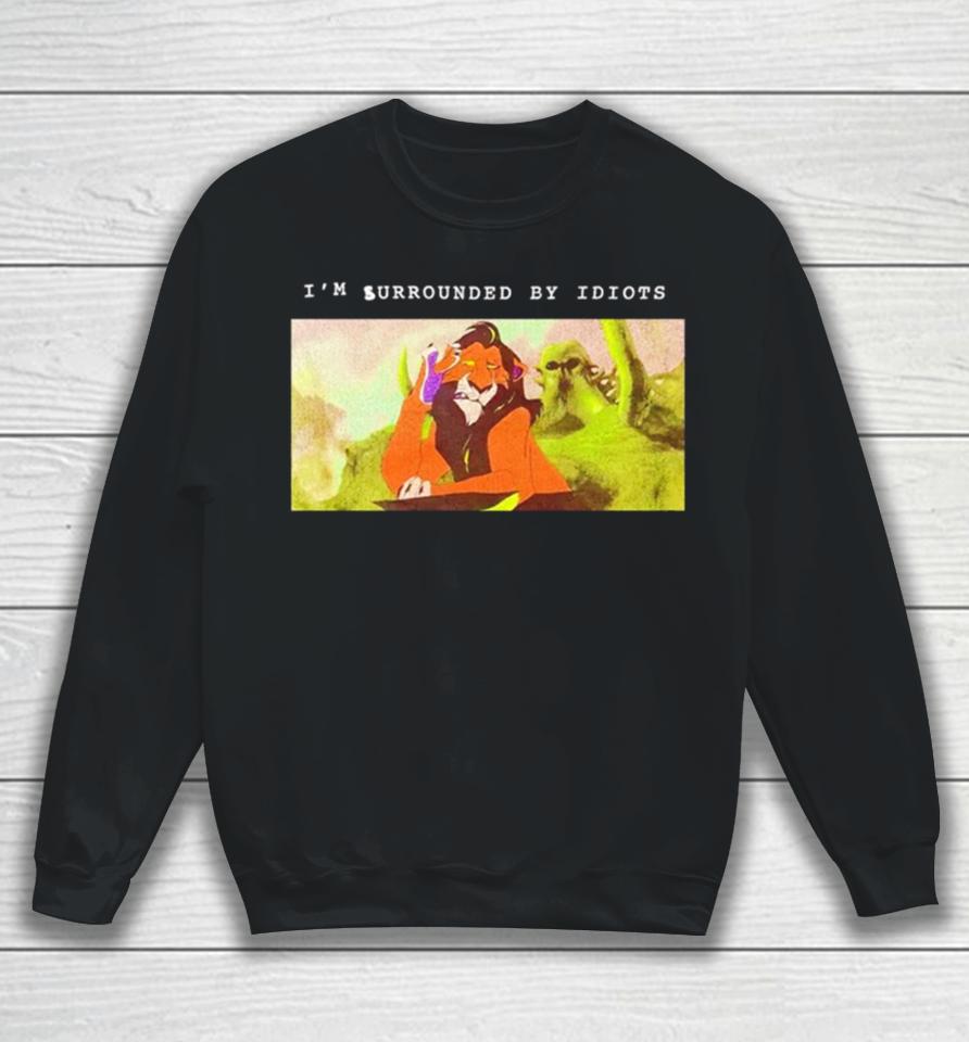 Scar Lion King I’m Surrounded By Idiots Sweatshirt