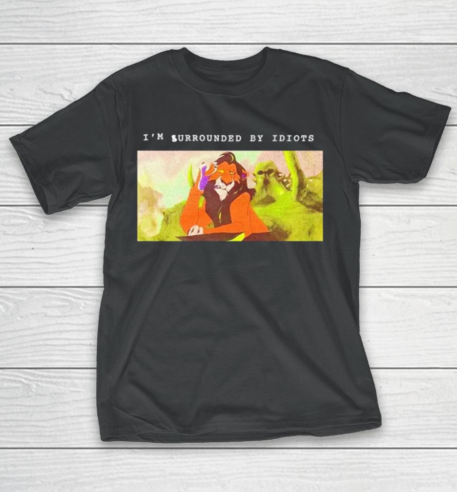 Scar Lion King I’m Surrounded By Idiots T-Shirt