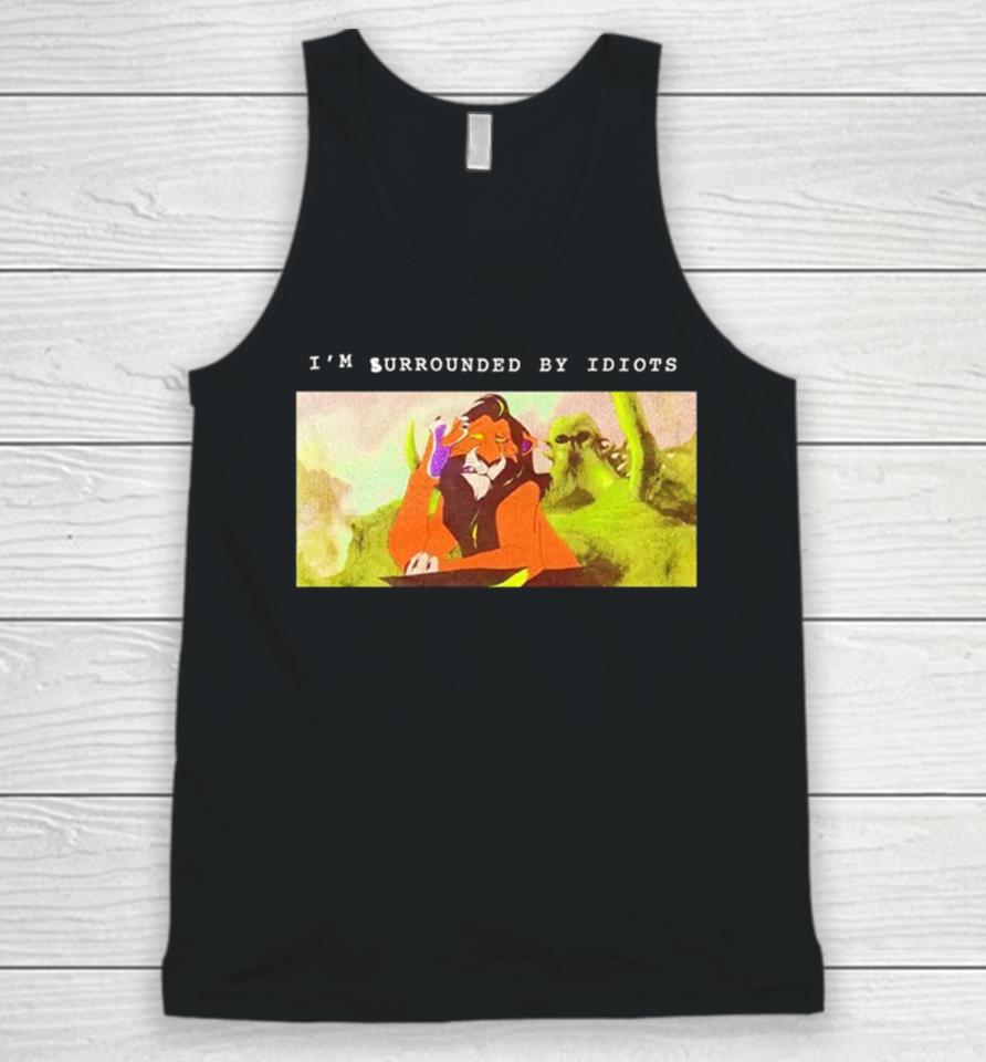 Scar Lion King I’m Surrounded By Idiots Unisex Tank Top