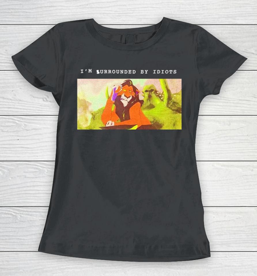 Scar Lion King I’m Surrounded By Idiots Women T-Shirt