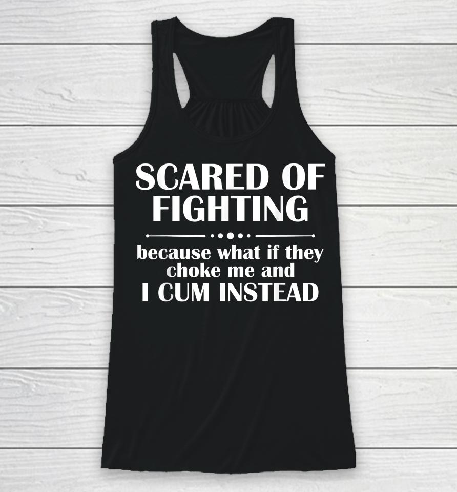 Scared Of Fighting Because What If They Choke Racerback Tank