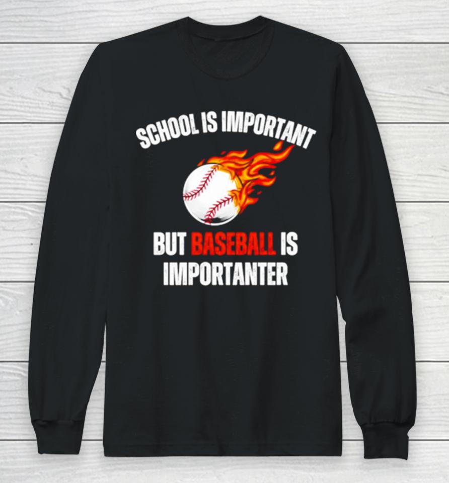 School Is Important But Baseball Is Importanter Long Sleeve T-Shirt