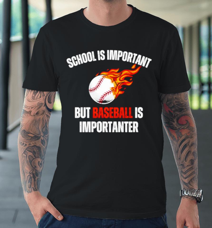 School Is Important But Baseball Is Importanter Premium T-Shirt