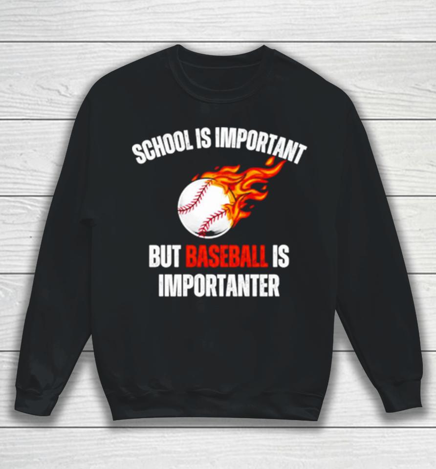 School Is Important But Baseball Is Importanter Sweatshirt