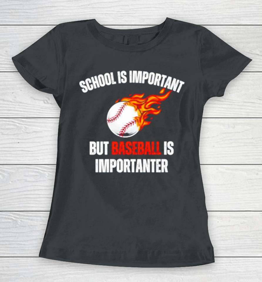 School Is Important But Baseball Is Importanter Women T-Shirt