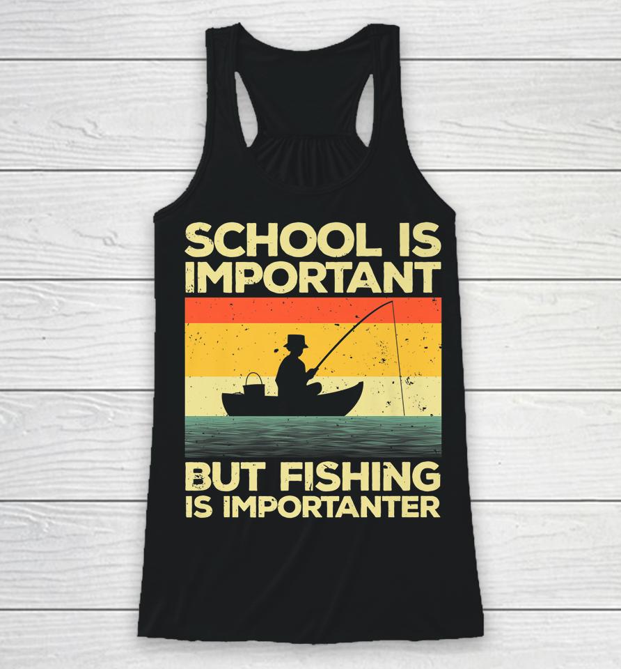 School Is Important But Fishing Is Importanter Racerback Tank