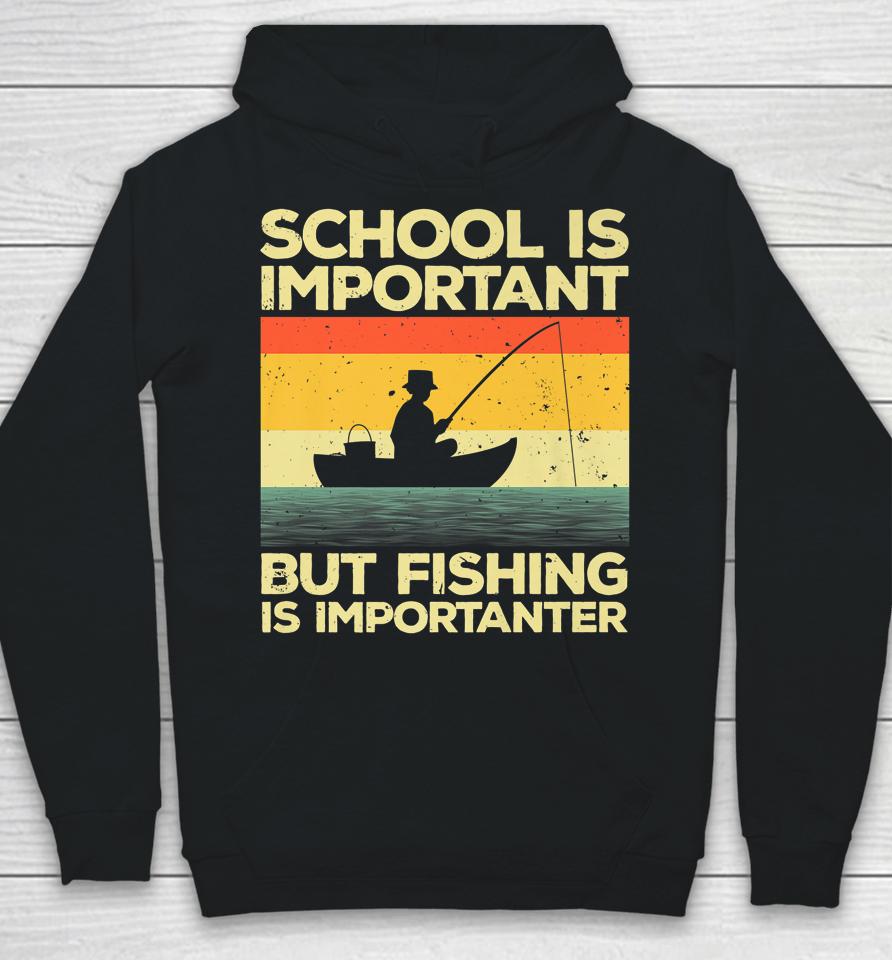 School Is Important But Fishing Is Importanter Hoodie