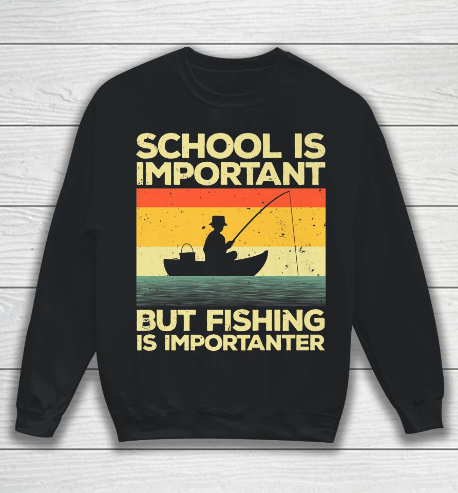 School Is Important But Fishing Is Importanter Sweatshirt