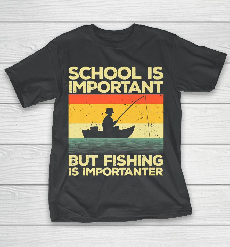 School Is Important But Fishing Is Importanter T-Shirt