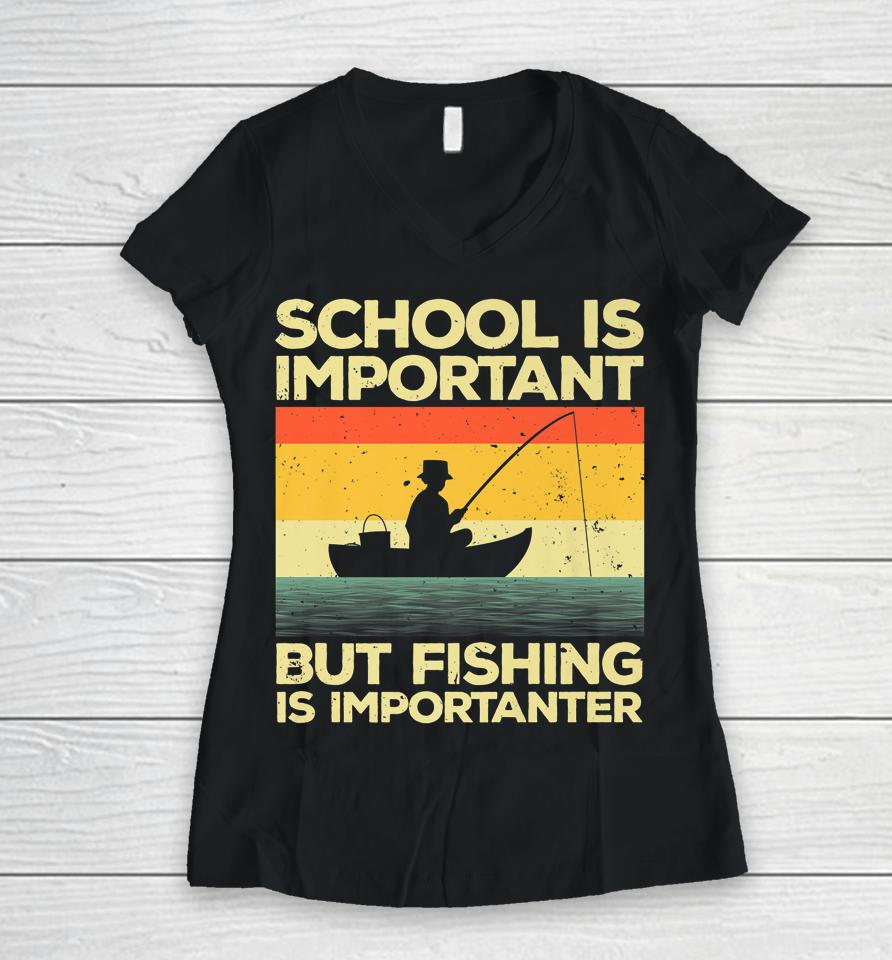 School Is Important But Fishing Is Importanter Women V-Neck T-Shirt