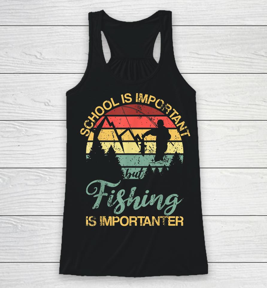 School Is Important But Fishing Is Importanter Racerback Tank